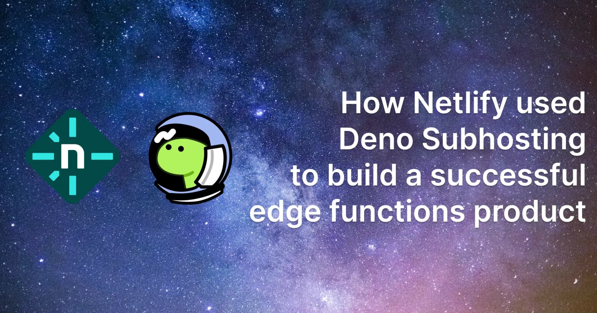 How Netlify used Deno Subhosting to build a successful edge functions product | Deno