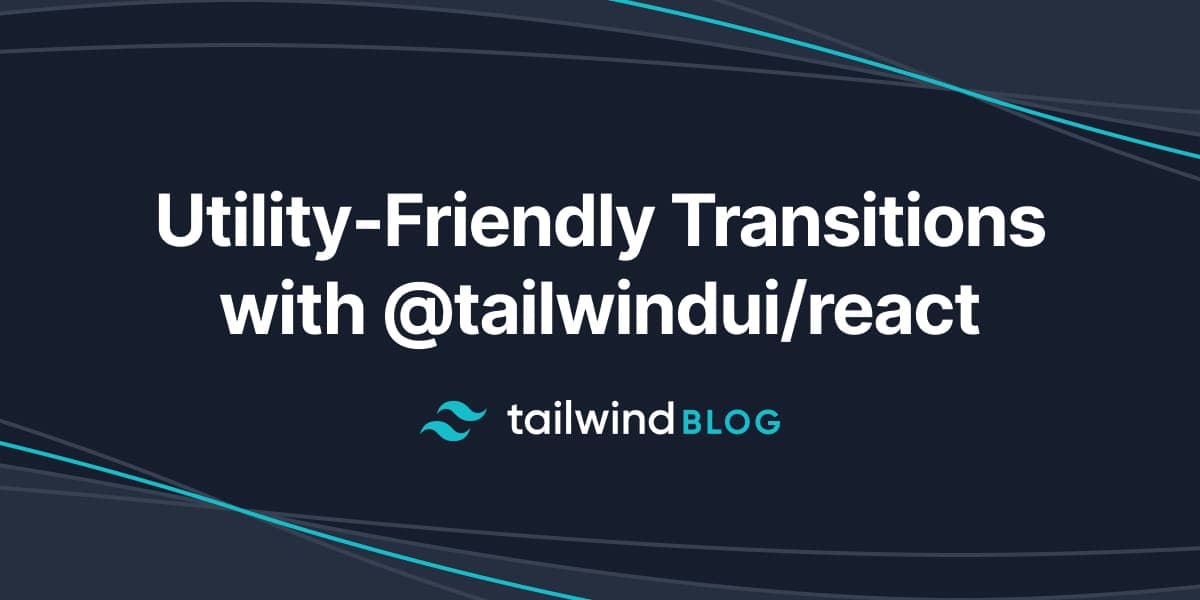 Utility-Friendly Transitions with @tailwindui/react